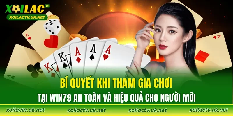 Bí quyết khi tham gia chơi tại WIN79 an toàn và hiệu quả cho người mới