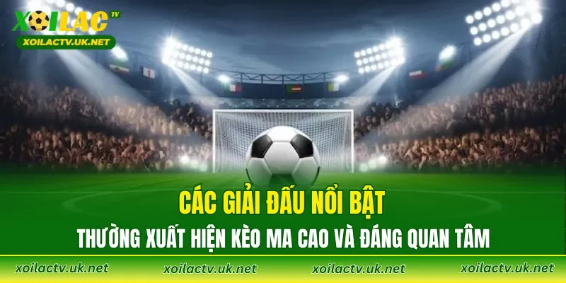 Các giải đấu nổi bật thường xuất hiện kèo Ma Cao và đáng quan tâm