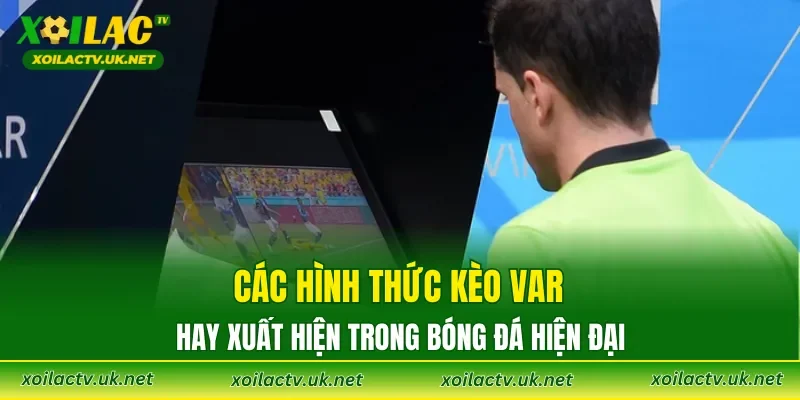 Các hình thức kèo VAR hay xuất hiện trong bóng đá hiện đại