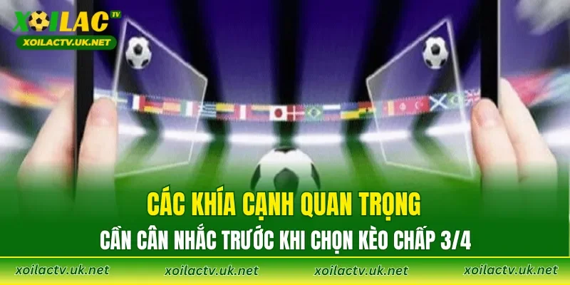Các khía cạnh quan trọng cần cân nhắc trước khi chọn kèo chấp 3/4