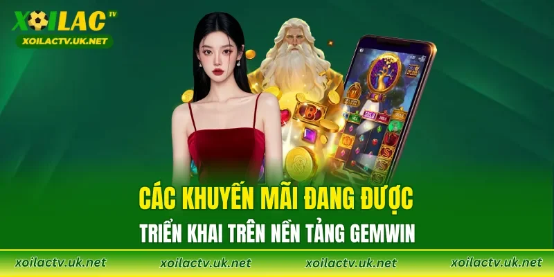 Các khuyến mãi đang được triển khai trên nền tảng GEMWIN