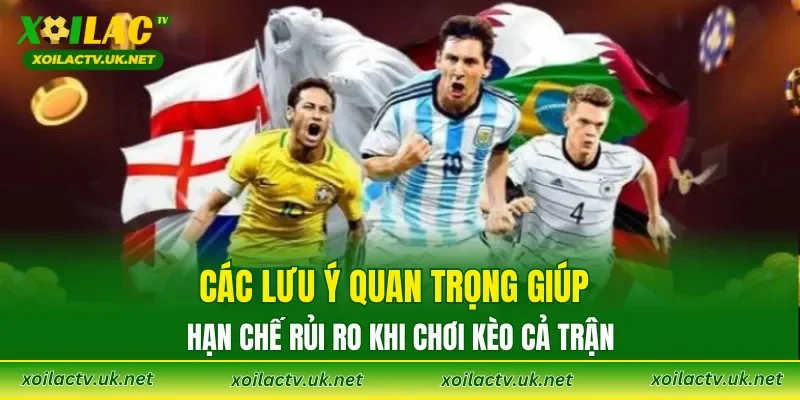 Các lưu ý quan trọng giúp hạn chế rủi ro khi chơi kèo cả trận