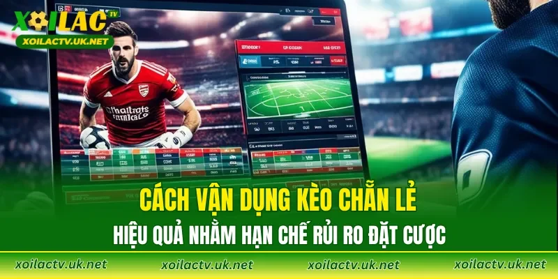 Cách vận dụng Kèo Chẵn Lẻ hiệu quả nhằm hạn chế rủi ro đặt cược