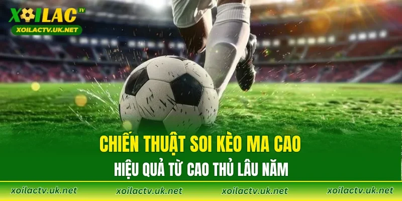 Chiến thuật soi kèo Ma Cao hiệu quả từ cao thủ lâu năm