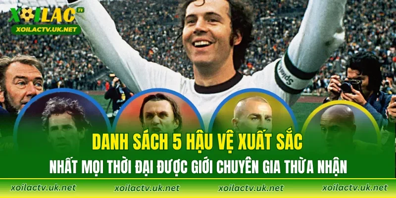 Danh sách 5 hậu vệ xuất sắc nhất mọi thời đại được giới chuyên gia thừa nhận