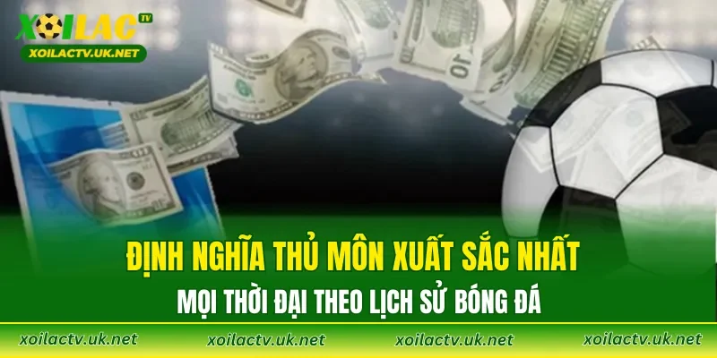 Định nghĩa thủ môn xuất sắc nhất mọi thời đại theo lịch sử bóng đá