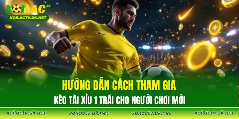 Hướng dẫn cách tham gia kèo Tài Xỉu 1 Trái cho người chơi mới