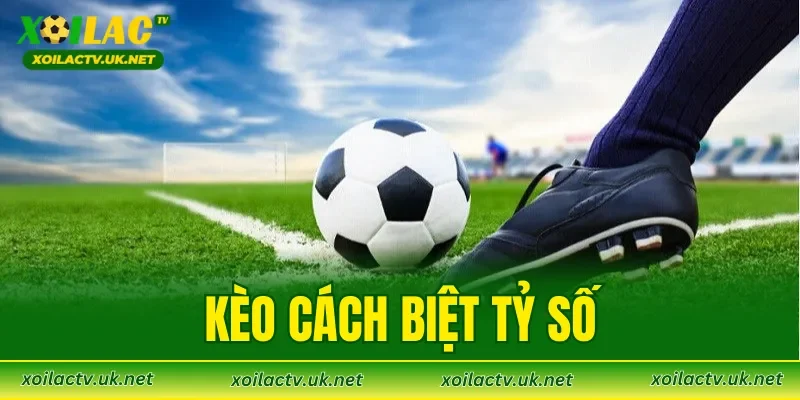 Kèo Cách Biệt Tỷ Số