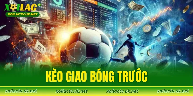 Kèo Giao Bóng Trước