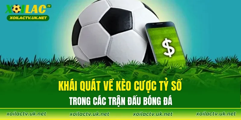 Khái quát về kèo cược tỷ số trong các trận đấu bóng đá