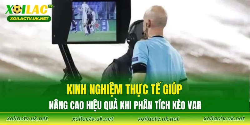 Kinh nghiệm thực tế giúp nâng cao hiệu quả khi phân tích kèo VAR