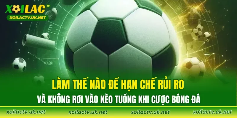 Làm thế nào để hạn chế rủi ro và không rơi vào Kèo Tuồng khi cược bóng đá