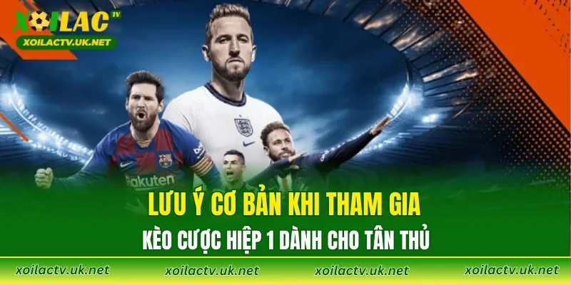 Lưu ý cơ bản khi tham gia kèo cược hiệp 1 dành cho tân thủ