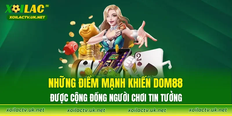 Những điểm mạnh khiến DOM88 được cộng đồng người chơi tin tưởng