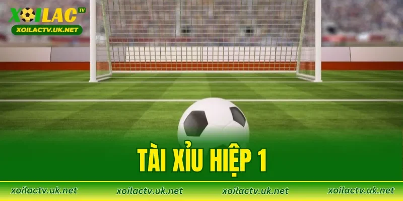 Tài Xỉu Hiệp 1