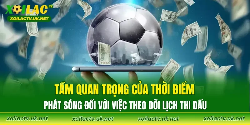 Tầm quan trọng của thời điểm phát sóng đối với việc theo dõi lịch thi đấu