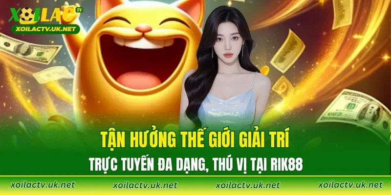Tận hưởng thế giới giải trí trực tuyến đa dạng, thú vị tại RIK88