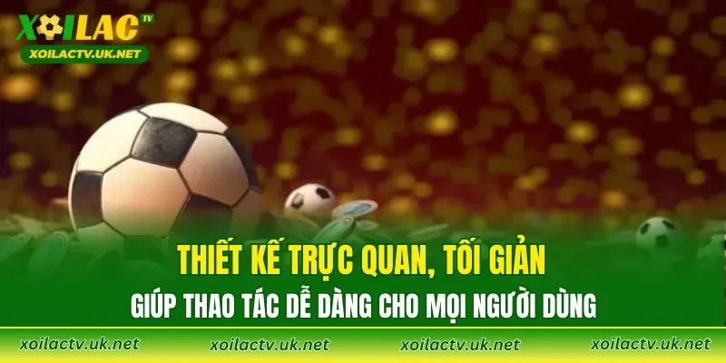 Thiết kế trực quan, tối giản giúp thao tác dễ dàng cho mọi người dùng