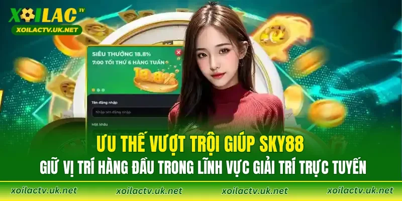 Ưu thế vượt trội giúp SKY88 giữ vị trí hàng đầu trong lĩnh vực giải trí trực tuyến