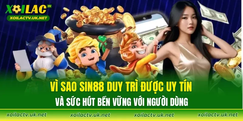 Vì sao SIN88 duy trì được uy tín và sức hút bền vững với người dùng