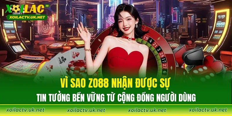 Vì sao ZO88 nhận được sự tin tưởng bền vững từ cộng đồng người dùng
