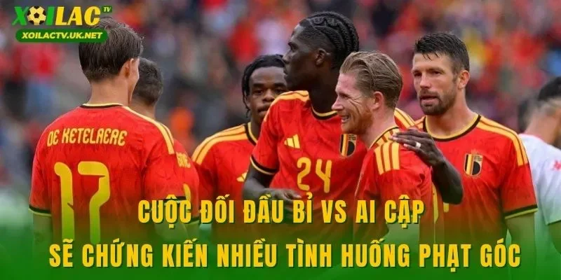 Cuộc đối đầu Bỉ vs Ai Cập sẽ chứng kiến nhiều tình huống phạt góc